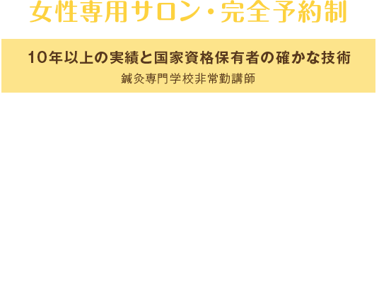 女性専用サロン・完全予約制／10年以上の実績と国家資格保有者の確かな技術